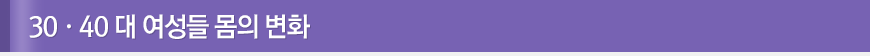 3040 대 여성들 몸의 변화
